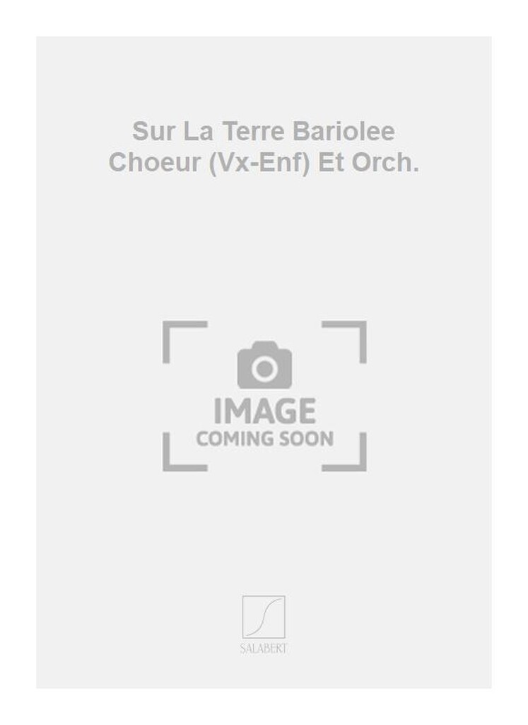 Sur La Terre Bariolee Choeur (Vx-Enf) Et Orch.